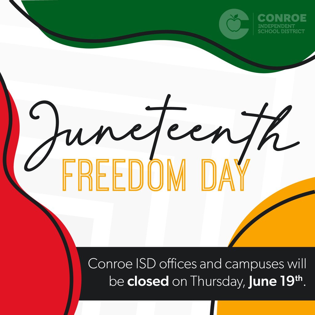 In observance of Juneteenth, all Conroe ISD offices and campuses will be closed on Thursday, June 19th.