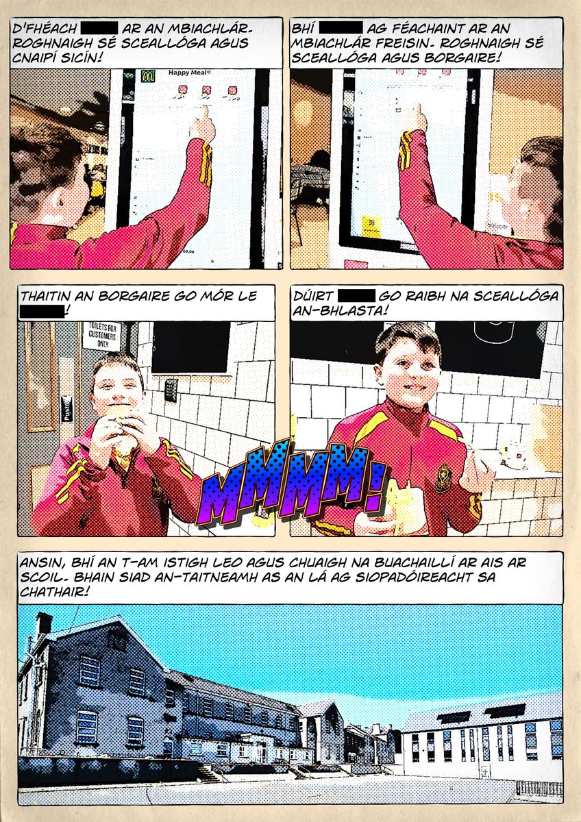 3/3

Mr. Russell's 5th Class were working with the theme of "Siopadóireacht" (shopping!) in Irish a few weeks ago and they went down town, took some photos and came back to school and wrote a little comic about a day's shopping. Super work from the boys - well done!