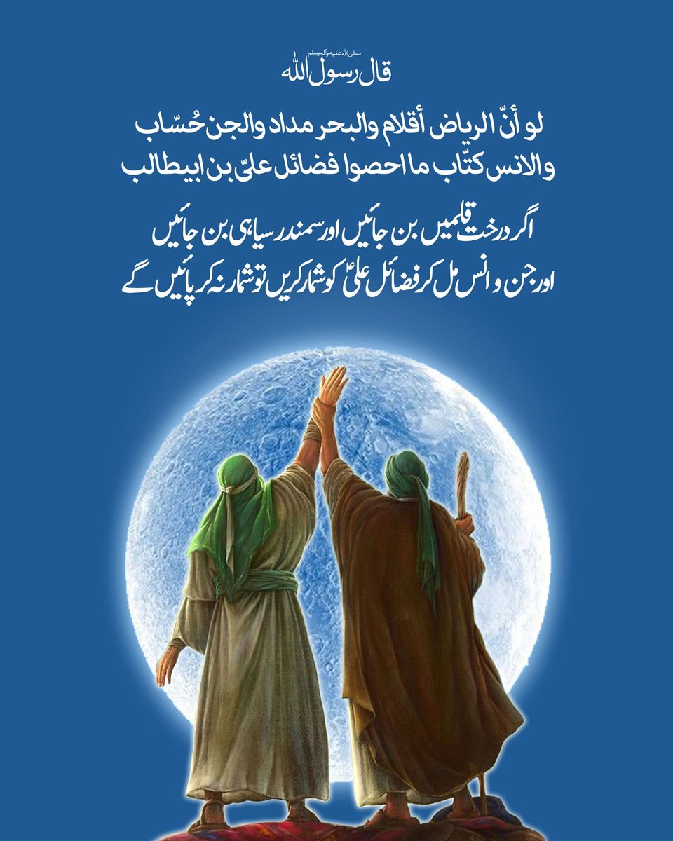 قال رسول اللہ (ص):
لو أنّ الرياض أقلام والبحر مداد والجن حُسّاب والانس كتّاب ما احصوا فضائل علىّ بن ابيطالب

اگر درخت قلمیں بن جائیں اور سمندر سیاہی بن جائیں اور جن و انس ملکر فضائل علی کو شمار کریں تو شمار نہ کر پائیں گے

#EidGhadeer