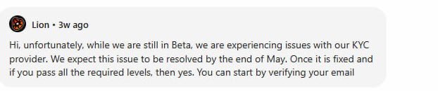 - User agrees to complete the KYC level 4 (crazy) 

- Then they tell him their KYC system is broken and might be fixed by the end of May.

- It's now June. Still broken. Still no way to verify. Still no money.