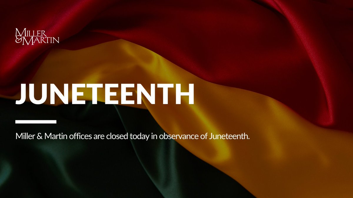Miller &amp; Martin offices will be closed in observance of Juneteenth, a pivotal day in American history which marks the end of slavery in the United States.