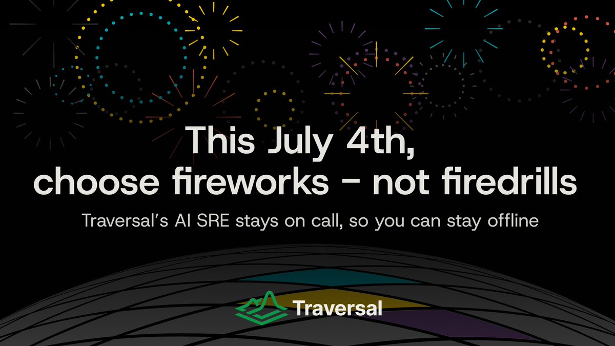 traversal_ai's tweet image. Too many engineers spend holidays tethered to their laptops, dreading an incident. With Traversal’s AI SRE, you can get ahead of downtime, cut through noise, and resolve issues faster — before they take over your holiday. 🎆 Enjoy the long weekend. Let us keep watch. 🎆