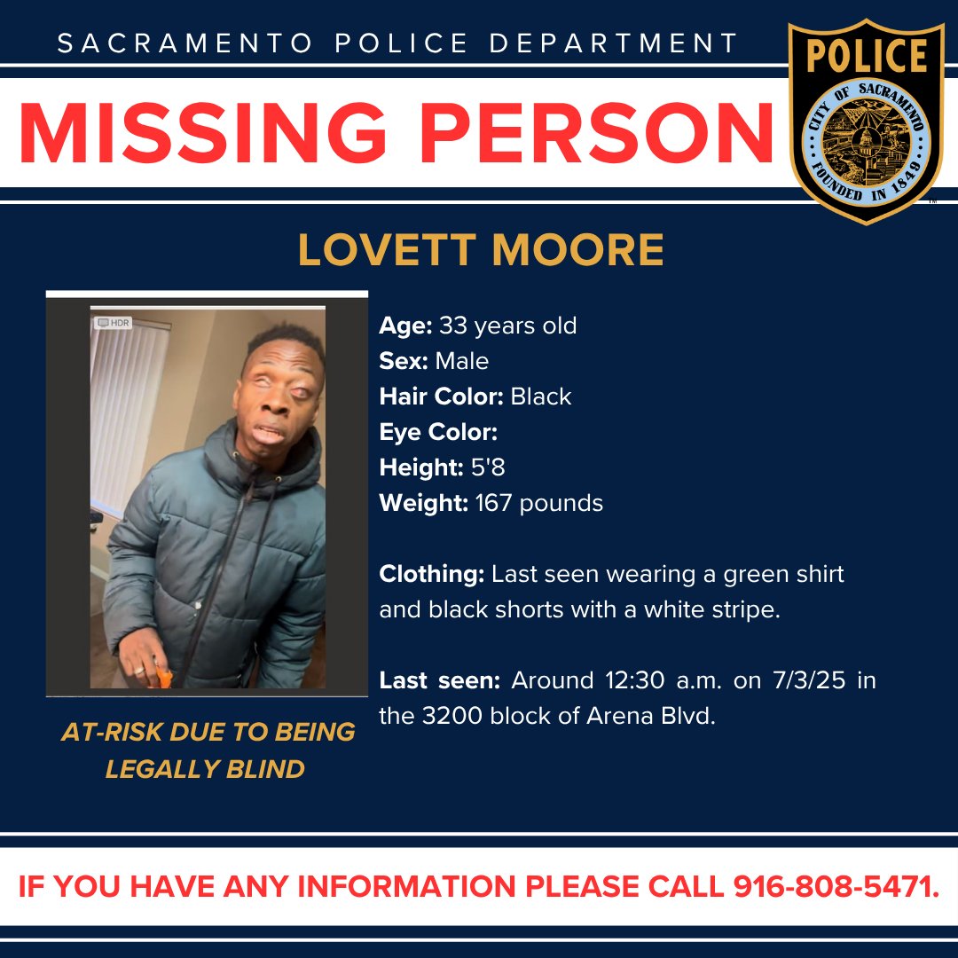 The Sacramento Police Department is asking for the community's assistance in locating an at-risk missing person. The MP is 33-year-old Lovett Moore. Lovett is at-risk due to being legally blind. Lovett is 5'8, 167 pounds with black hair. Lovett was last seen on July 3, 2025