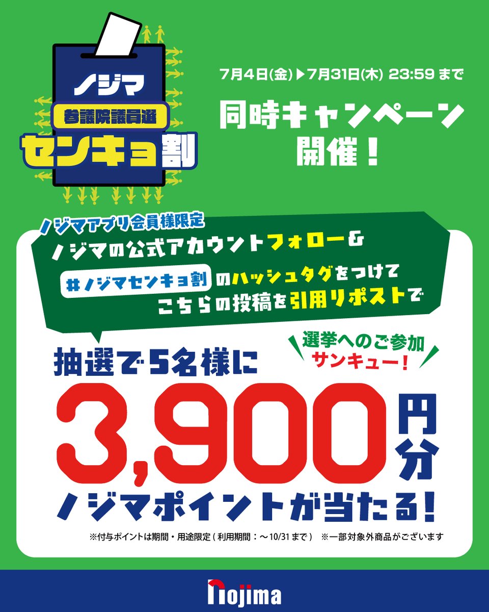 参議院議員選挙 #センキョ割 同時開催🗳
プレゼント企画🎁

＞＞！！投票していなくても大丈夫！！＜＜
⁡
抽選で5名さまに、
ノジマポイント3,900Pが当たる🎯

⁡🔰参加方法は簡単🔰
☝@nojoma_official をフォロー👤
✌️この投稿を「 #ノジマセンキョ割 」をつけて引用リポスト💬