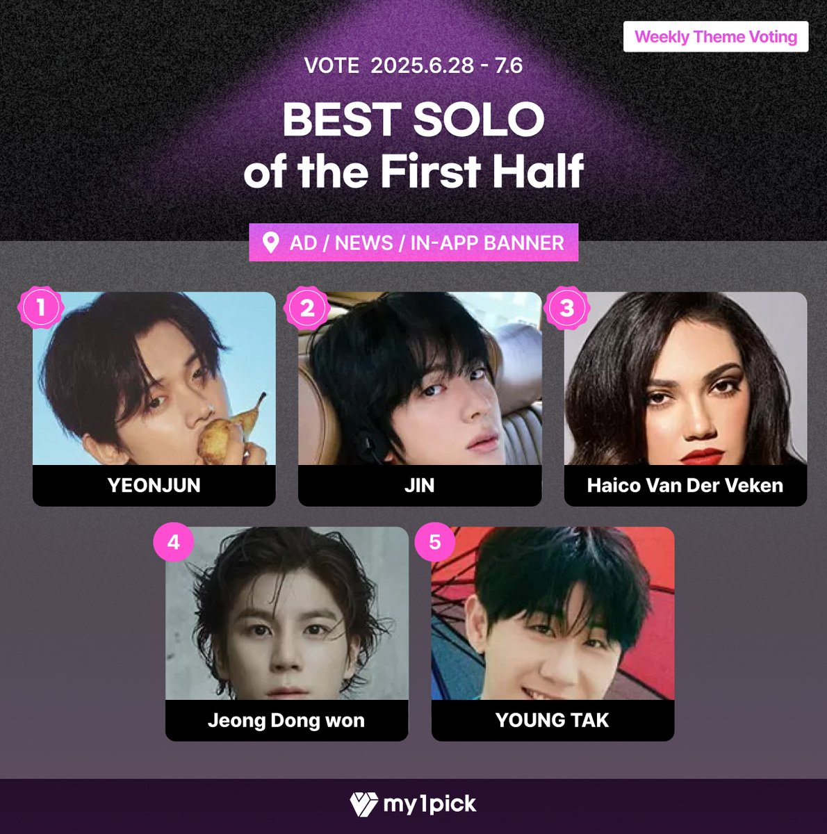 twt_my1pick's tweet photo. #my1pick #WeeklyThemeVote #FirstHalfSettlement

🏆 BEST SOLO of the First Half
🎉 The No.1 star will receive Special rewards!
  
✅ Current Ranking 
🥇 #YEONJUN 🥈 #JIN🥉 #HaicoVanDerVeken ④ #JeongDongwon ⑤ #YOUNGTAK

👉 https://t.co/KIO9drKeKg

#LEECHANWON #JUNGKOOK #LIMYOUNGWOONG #JANGMINHO #YoonJunHyeoup #Hongja #BEOMGYU #KANGDANIEL #SUGA #V #KIMHEEJAE #CHAEUNWOO #SONGGAIN #RM #YEJUN #SalmaSalsabil #NOAH #JIMIN #KimYongBin #BAMBY #HAMIN #Aiah #AyuTingTing #Colet #EviMasamba #GheaIndrawari #Gwen #Jhoanna #Maloi #Mikha #NyomanPaul #RonyParulian #Sheena #Stacey #NINA #ParkJiHyeon
