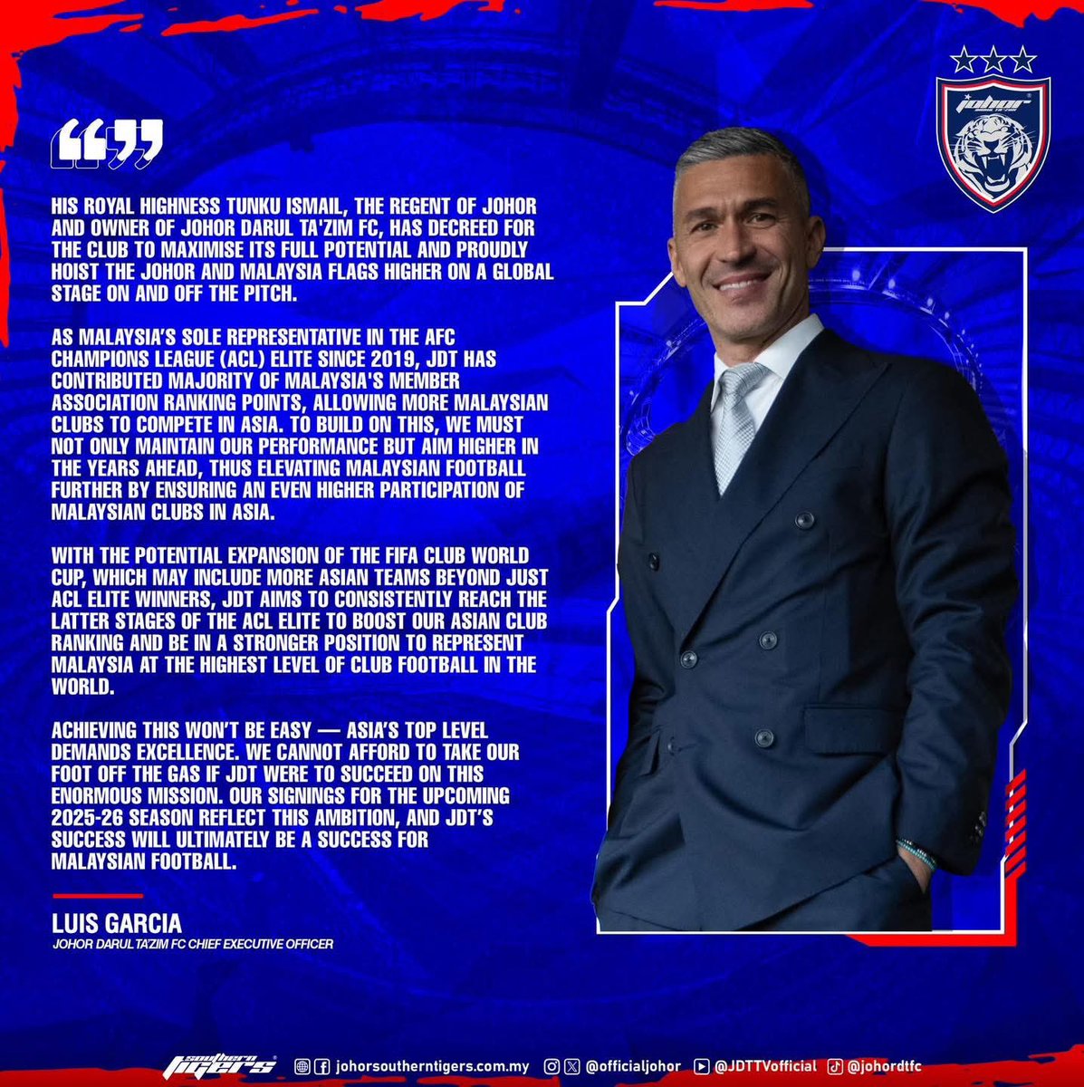 His Royal Highness Tunku Ismail, The Regent of Johor and owner of Johor Darul Ta'zim FC, has decreed for the club to maximise its full potential and proudly hoist the Johor and Malaysia flags higher on a global stage on and off the pitch.

As Malaysia’s sole representative in the