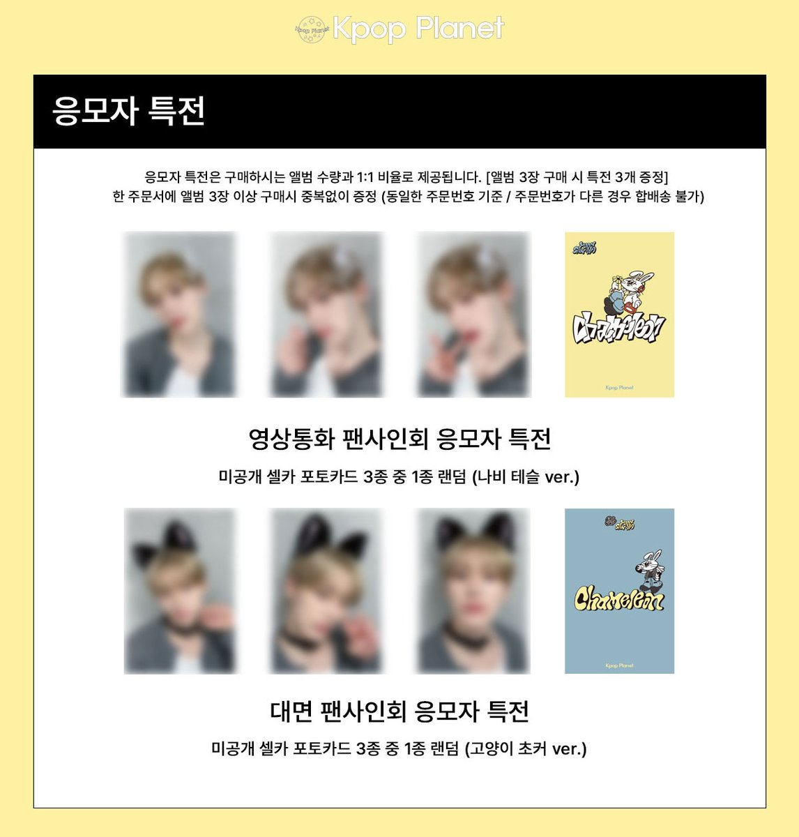 [📢] #YOONSANHA #윤산하
YOON SAN-HA(ASTRO) 2ND MINI ALBUM [CHAMELEON]

📸응모자 특전 프리뷰
KPOP_PLANET OFFLINE FAN SIGN &amp;VIDEO CALL EVENT PREVIEW

대면 팬사인회 특전 - 미공개 셀카 포토카드 3종 중 1종 랜덤 (고양이초커 Ver.)
개인 영상통화 특전 - 미공개 셀카 포토카드 3종 중 1종
