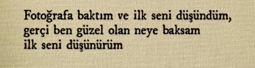 Baktığım her güzel şeyde, evvela seni Orda düşünüyorum. Sen öyle güzelsin.