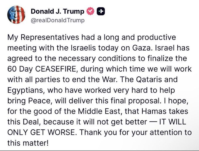 thethirdeyereal's tweet photo. Trump says Israel agreed to a US-brokered 60-day Gaza ceasefire, urging Hamas to accept. Qatar &amp; Egypt will deliver the proposal.

The deal pauses fighting, seeks hostage releases, and aims for permanent peace after over 56,000 Palestinian deaths. Hamas hasn't agreed yet

🇺🇸🇮🇱🇵🇸 https://t.co/zJDDS7vPA5