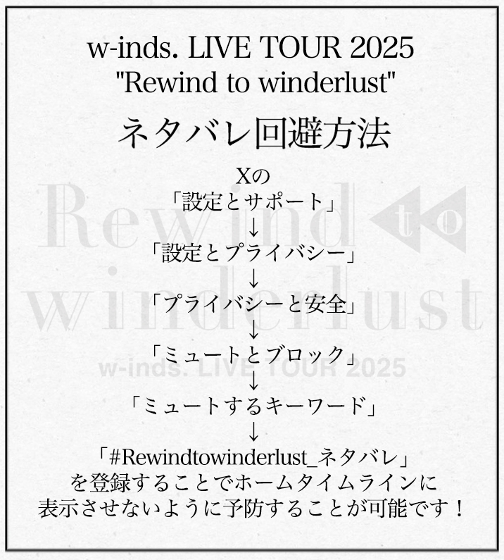 winds_tv's tweet photo. 「w-inds. LIVE TOUR 2025 "Rewind to winderlust"」の感想は「#Rewindtowinderlust_ネタバレ」をつけて投稿してください💬
お待ちしております✨

新鮮な気持ちで公演をお楽しみいただきたい方は「#Rewindtowinderlust_ネタバレ」をミュート設定にしてくださいね🎧

#LIVETOUR2025_Rewindtowinderlust https://t.co/6qU2ePwNrM