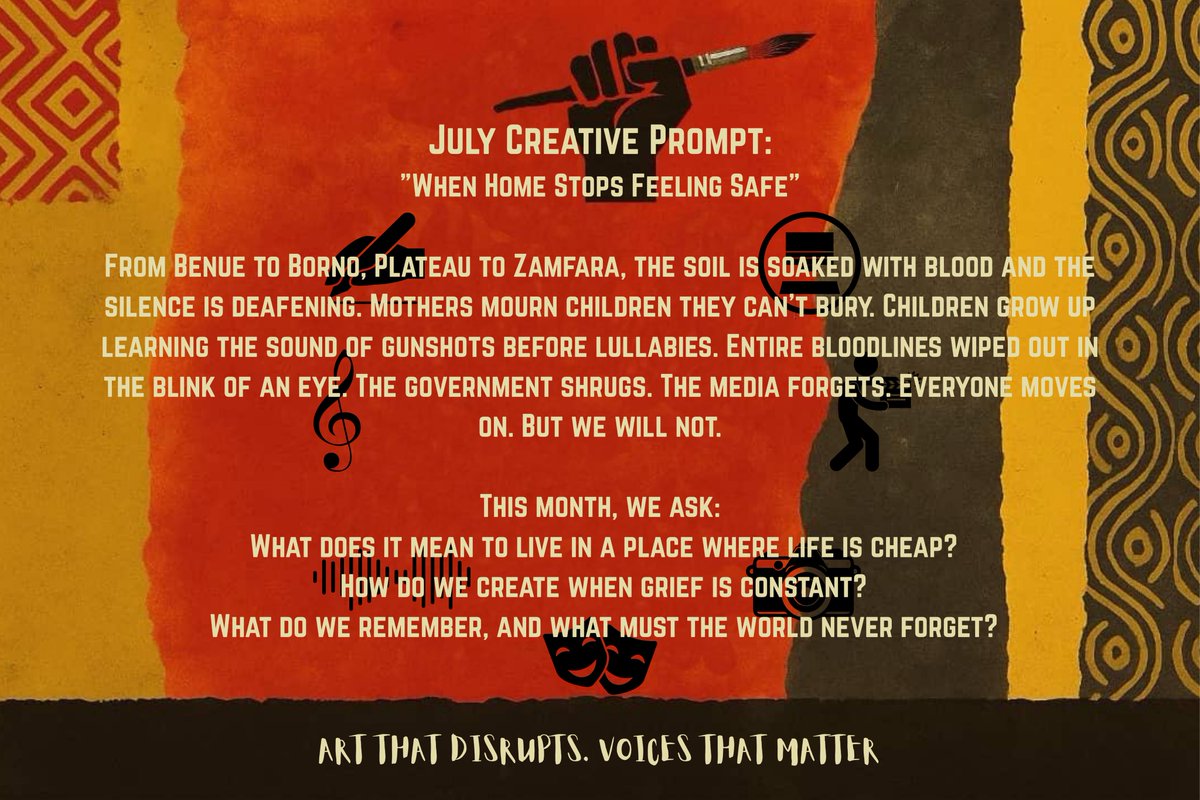 CREATIVES FOR SOCIAL CHANGE

JULY PROMPT - “When Home Stops Feeling Safe”

From Benue to Borno, lives are being lost to violence and government stays silent. The media moves on. We will not.

This July, Creatives Circle for Social Change invites creatives to create powerful works