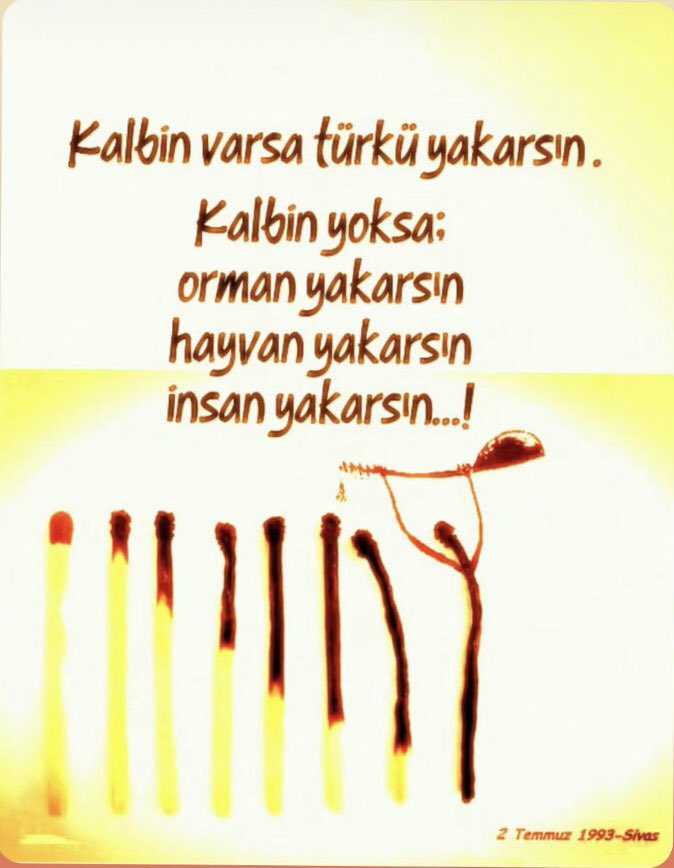 Kalem tutan elleri, saz çalan parmakları, şiir okuyan dilleri ateşe verdiler.. 
Yüreği olmayan insan yaktı !! 
Kalanlar ise  gidenlere türkü.... 
#unutMADIMAKlımda 
#madımakkatliamı 
#MadımakOteli