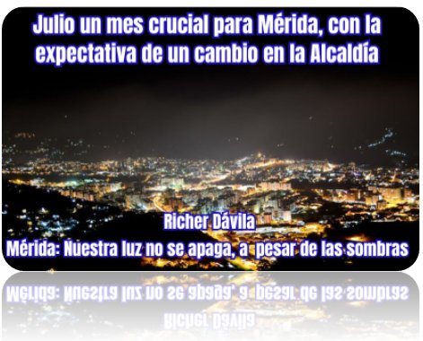 Llegó julio, un mes crucial para Mérida, con la expectativa de un cambio en la Alcaldía, el que se va solo nos deja la enseñanza de que los influencer no son buenos gerentes públicos, esperemos que el que llegue, muestre mayor seriedad, responsabilidad y compromiso con la ciudad.