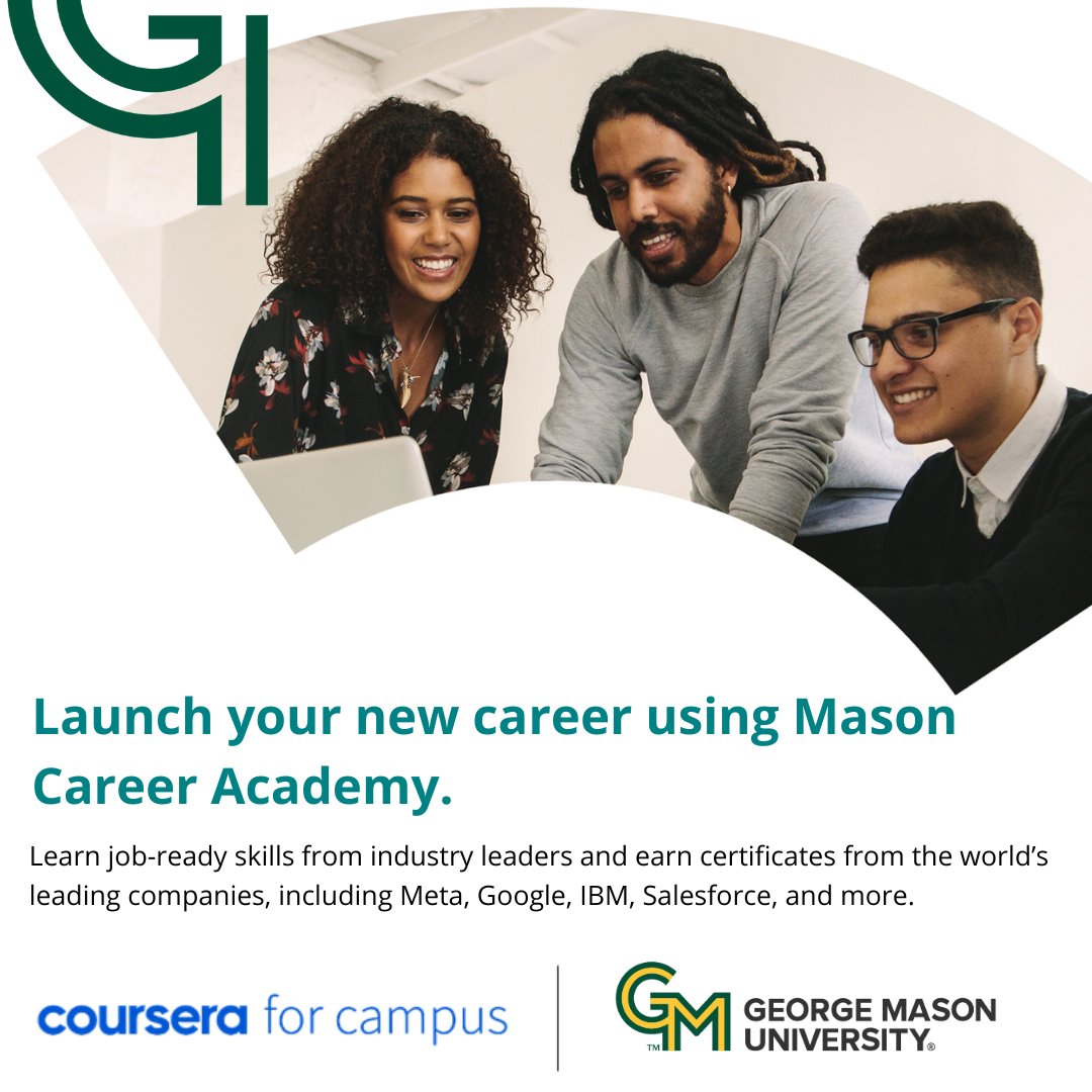 Register today for our new Mason Career Academy and Career Academy PLUS! George Mason University has partnered with Coursera for Campus to provide flexible online certificate training to our community. Earn a Professional Certificate from the world’s leading companies!