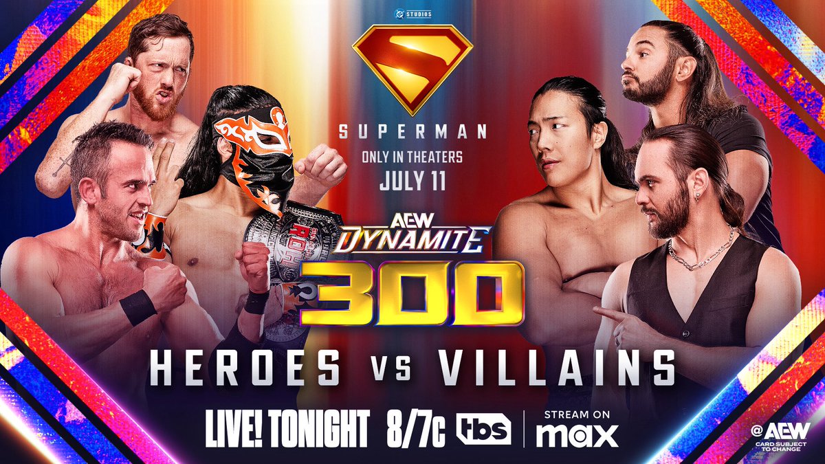 Fightful's tweet photo. Advertised for #AEWDynamite 300

- Kota Ibushi vs. Kazuchika Okada
- TBS Championship: Mercedes Mone (c) vs. Mina Shirakawa
- For Number Two Entry in Casino Gauntlet at AEW All In: MJF vs. Brody King vs. AR Fox vs. Anthony Bowens
- Heroes vs. Villains - Presented by Superman: Konosuke Takeshita & The Young Bucks (Matthew Jackson & Nicholas Jackson) vs. Bandido, Roderick Strong, & Kyle O'Reilly
- Heroes vs. Villains - Presented by Superman: Will Ospreay & Swerve Strickland vs. The Beast Mortos & Dralistico