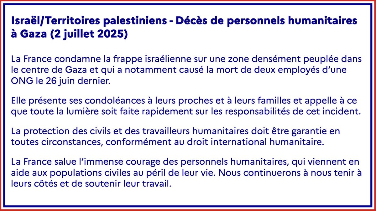 #Israël / #TerritoiresPalestiniens | La France condamne la frappe israélienne sur une zone densément peuplée dans le centre de Gaza et qui a notamment causé la mort de deux employés d’une ONG le 26 juin dernier.

Déclaration ➡️ diplomatie.gouv.fr/fr/dossiers-pa…