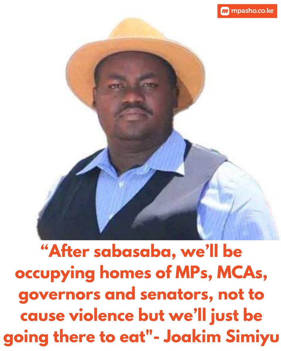 “After sabasaba, we’re going to be engaging in another form of protest where we’ll be occupying homes of members of parliament, MCAs, governors and senators, not to cause violence but we’ll just be going there to eat"- Joakim Simiyu
