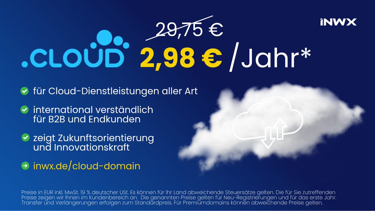 Mit .CLOUD zeigst Du auf den ersten Blick, was Dein Business stark macht: Cloud-Services, smarte Technologien und echte Zukunftskompetenz. ☁💪🏻
Sichere Dir jetzt Deine.CLOUD-Domain zu unserem Aktionspreis für nur 2,98 EUR für Neuregistrierungen.
👉🏻inwx.de/cloud-domain