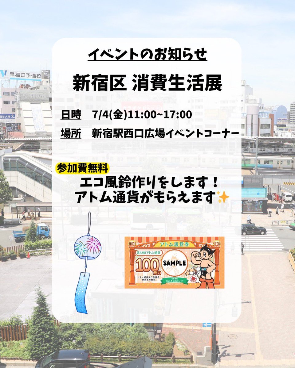 atom_c_wt's tweet image. 【イベント紹介】
・新宿区 くらしを守る消費生活展
場所:新宿駅西口広場イベントコーナー

こちらアトム通貨も参加いたします！(７月４日のみ)
当日はエコ風鈴作りを行う予定です！来てくれた方々にはアトム通貨も渡します‼️ 
詳しくは画像から！たくさんのご参加をお待ちしております✨
#アトム通貨