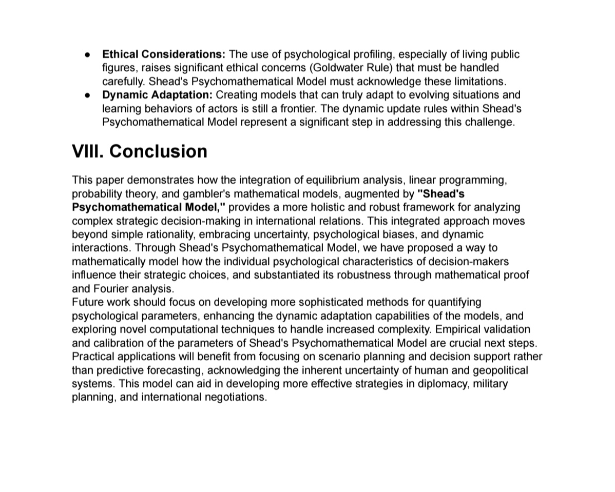 shead_khan's tweet photo. Part:3
🚀 Just Released! My new paper: "A Comprehensive Mathematical Framework for Strategic Decision-Making..."
Introducing Shead's Psychomathematical Model – integrating equilibrium, optimization, & probability with behavioral psychology to model strategic choices. It's time to factor in human biases!
#StrategicDecisions #Math #Psychology #GameTheory #Research #SheadsPsychomathematicalModel
The Conclusion.....