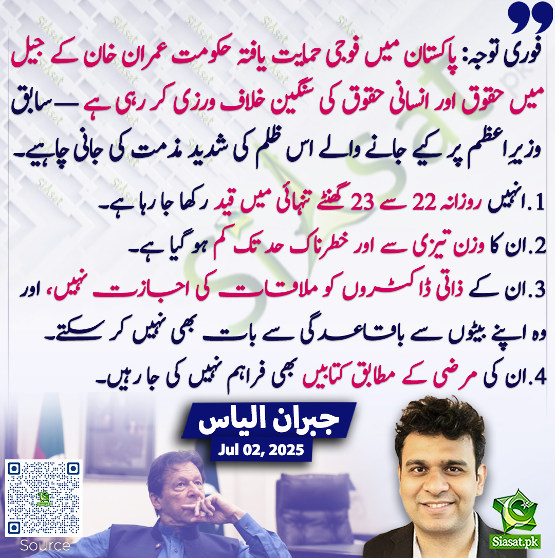 siasatpk's tweet photo. فوری توجہ: پاکستان میں فوجی حمایت یافتہ حکومت عمران خان کے جیل میں حقوق اور انسانی حقوق کی سنگین خلاف ورزی کر رہی ہے — سابق وزیرِاعظم پر کیے جانے والے اس ظلم کی شدید مذمت کی جانی چاہیے۔
1.انہیں روزانہ 22 سے 23 گھنٹے تنہائی میں قید رکھا جا رہا ہے۔
2.ان کا وزن تیزی سے اور خطرناک حد تک کم ہو گیا ہے۔
3.ان کے ذاتی ڈاکٹروں کو ملاقات کی اجازت نہیں، اور وہ اپنے بیٹوں سے باقاعدگی سے بات بھی نہیں کر سکتے۔
4.ان کی مرضی کے مطابق کتابیں بھی فراہم نہیں کی جا رہیں۔ جبران الیاس

خبر کا ذریعہ جاننے کے لیے QR Code Scan کریں

@agentjay2009 #imrankhanPTI