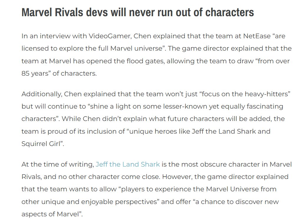 Marvel Rivals will never run out of characters:

Marvel Rivals game director confirms they’re “licensed” to turn any character from the past “85 years” of Marvel Comics into a playable hero. 

The team won’t just “focus on the heavy-hitters” but will continue to “shine a light on