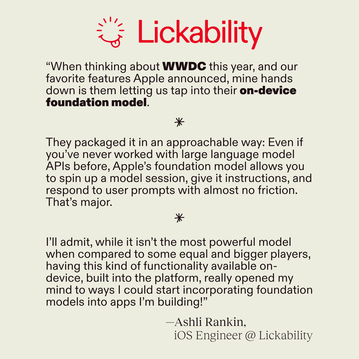 Despite our bustling summer schedules, we managed to carve out some time to ask one of our engineers what she’s been enjoying most about the state of post-WWDC25 iOS development.

Ashli’s answer: Apple’s on-device foundation models!