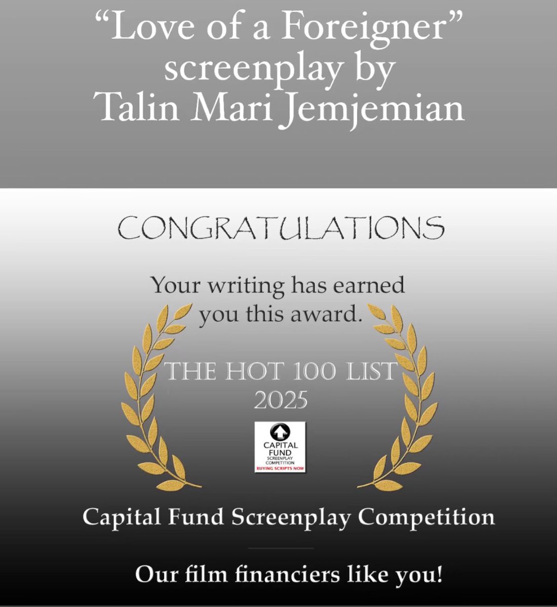 Another one of my romantic comedy scripts won a contest! ❤️ 
“Love of a Foreigner” 
screenplay by Talin Mari Jemjemian

The Hot 100 List, 2025
Capital Fund Screenplay Competition