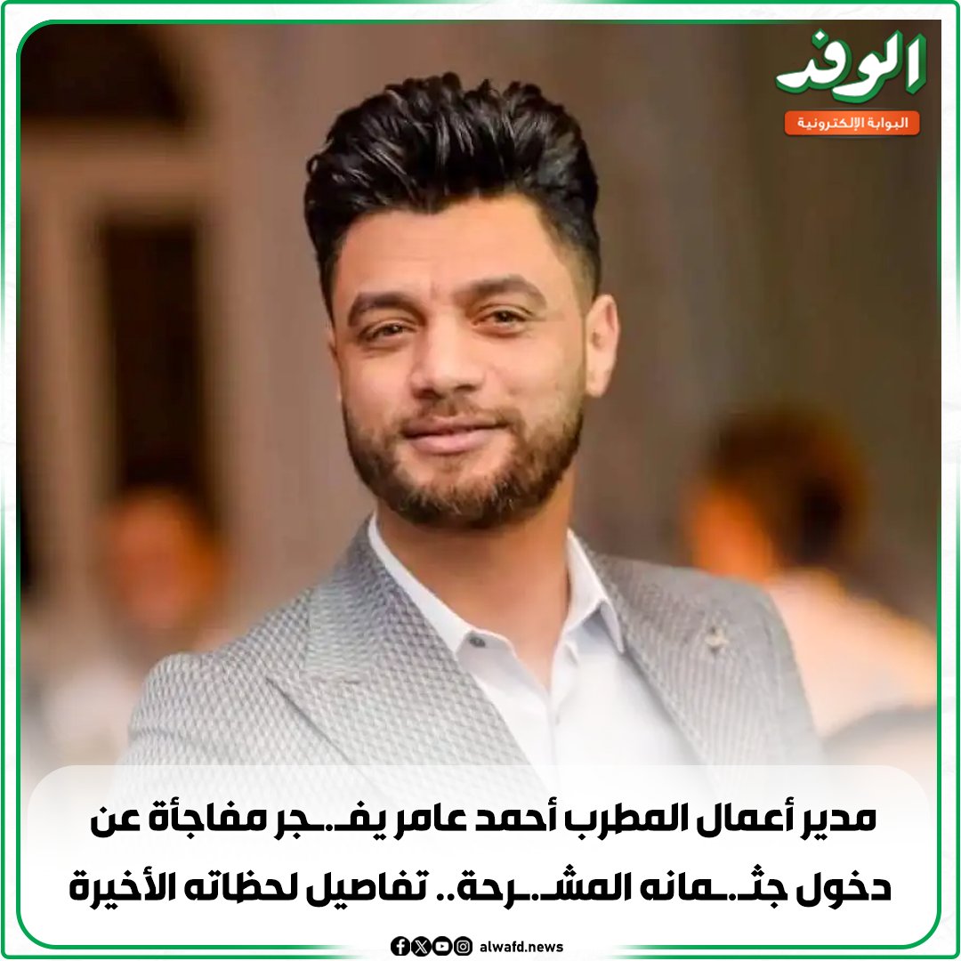 بوابة الوفد| مدير أعمال المطرب أحمد عامر يف.جر مفاجأة عن. دخول جث.مانه المش.رحة.. تفاصيل لحظاته الأخيرة 
