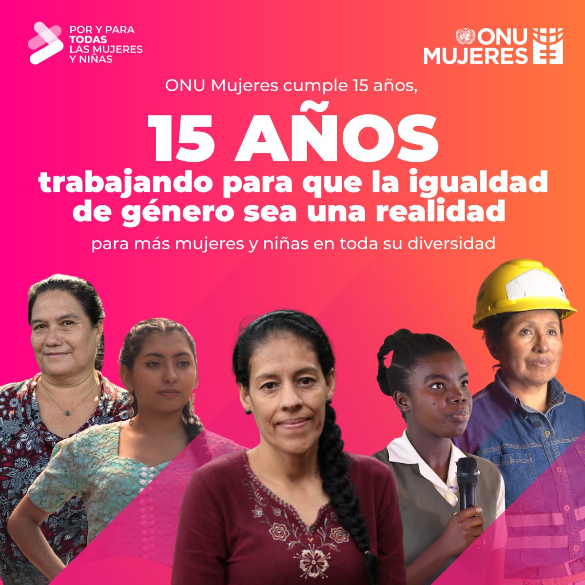 ONU Mujeres cumple 15 años, 15 años trabajando para que la igualdad de género sea una realidad para más mujeres y niñas en toda su diversidad ​

​#PorYParaTodas las mujeres y las niñas