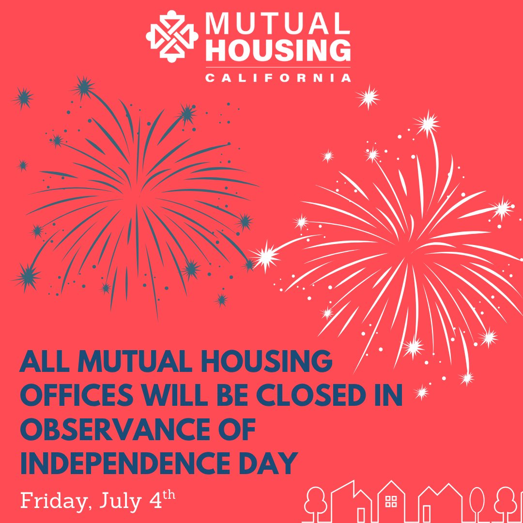 OFFICE HOURS UPDATE
 
In observance for Independence Day, all Mutual Housing offices will be closed starting at 1pm on Thursday, July 3 through Friday, July 4. Normal business hours will resume, July 7.
 
We wish all our Mutual Housing residents a safe, and happy holiday weekend!