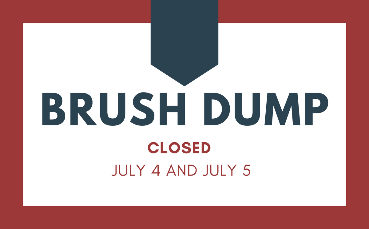 The Brush Dump is closed Friday, July 4th and Saturday, July 5th for the Fourth of July holiday.