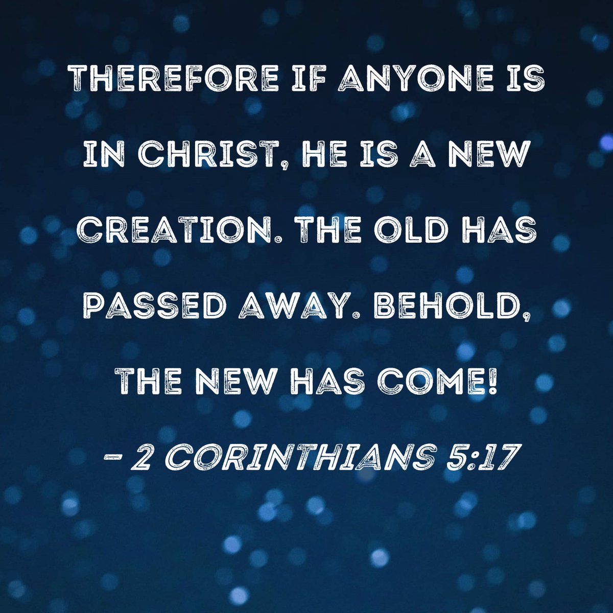 Faith in Jesus Christ will Transform Your Life from Old to New.#2corintians5v17