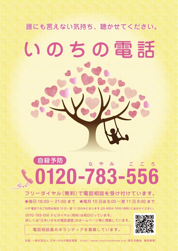 つらくて、毎日泣いている、眠れない、頭が重い
人と話すのが面倒で、ひとりでいたい
苦しいときは一人で悩まず、まずは相談してみてください。
「埼玉いのちの電話」（電話相談）
☎048-645-4343（毎日24時間365日）
☎0120-783-556（毎月10日・フリーダイヤル）