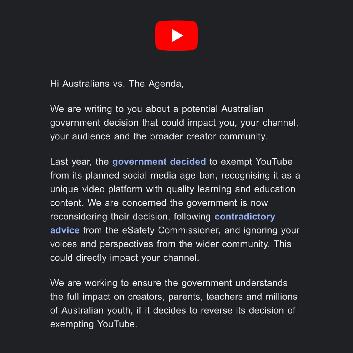 ausvstheagenda's tweet image. YouTube has issued update emails due to the Australian government reversing their exemption from the social media ban, stating: “we are concerned the government is now reconsidering their decision, following contradictory advice from the eSafety Commissioner, and ignoring your…
