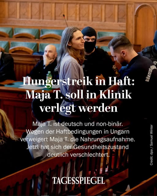 888 Maja T. wird jetzt in ein Haftkrankenhaus in Ungarn verlegt, weil sich ihr Gesundheitszustand durch ihren Hungerstreik deutlich verschlechtert hat.

Ich verstehe einen Hungerstreik, wenn man unschuldig in Haft ist oder in politischer Gefangenschaft – wie viele in Deutschland.