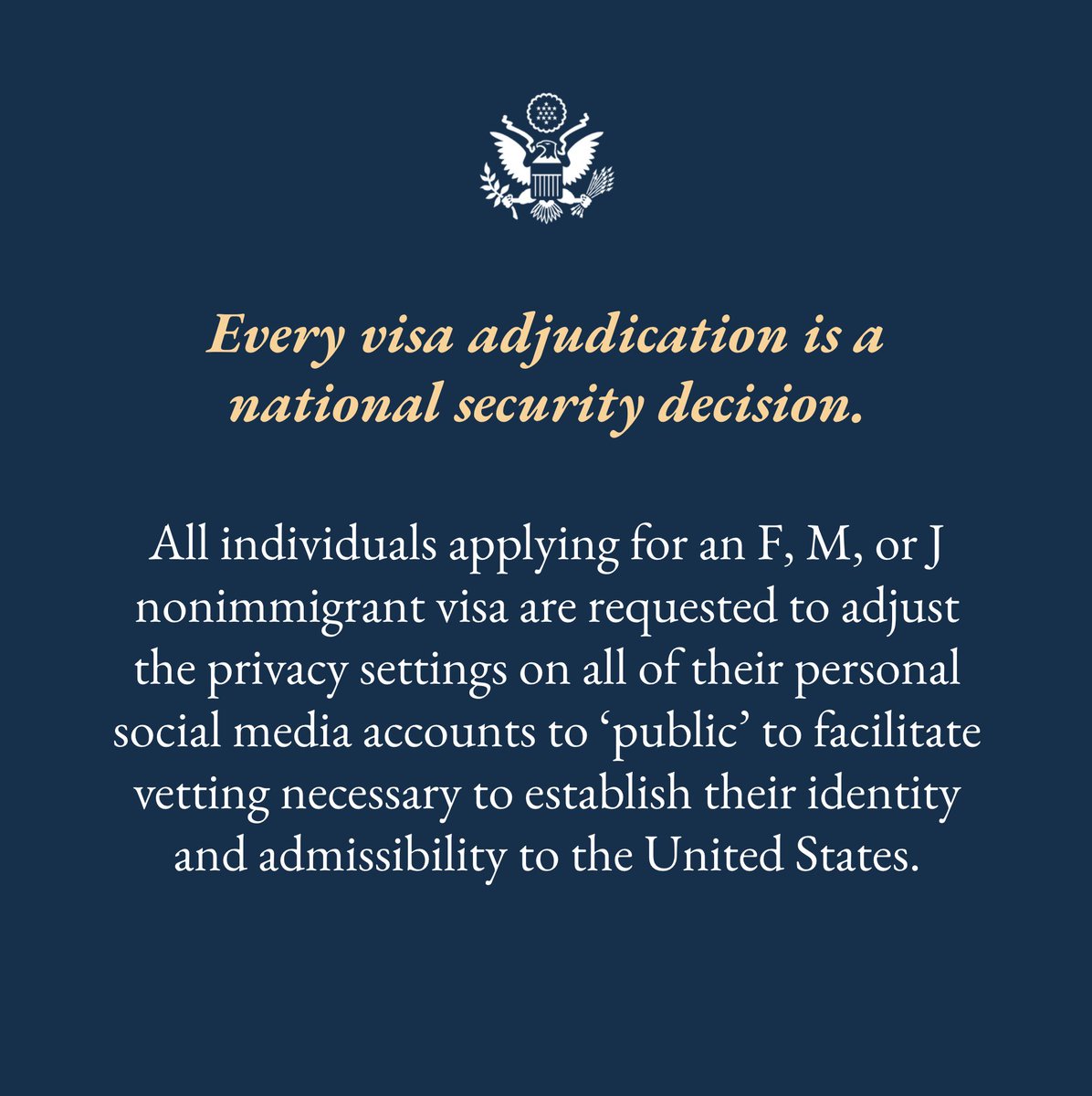All individuals applying for an F, M, or J nonimmigrant visa are requested to adjust the privacy settings on all of their social media accounts to "public" to facilitate vetting necessary to establish their identity and admissibility to the United States under U.S. law.