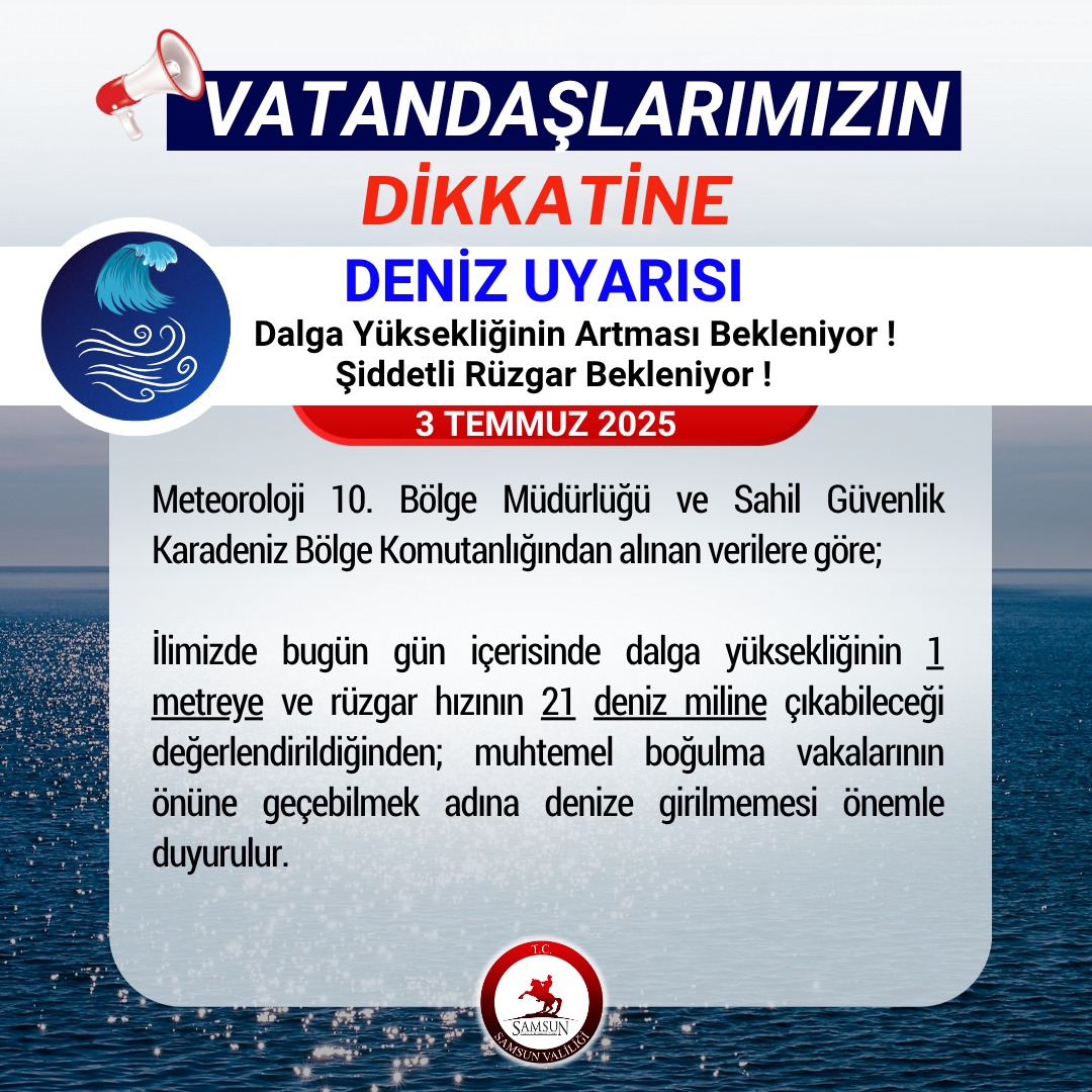 03 Temmuz 2025  

Meteoroloji 10. Bölge Müdürlüğü ve Sahil Güvenlik Karadeniz Bölge Komutanlığından alınan verilere göre;  

İlimizde bugün gün içerisinde dalga yüksekliğinin 1 metreye ve rüzgar hızının 21 deniz miline çıkabileceği değerlendirildiğinden; muhtemel boğulma