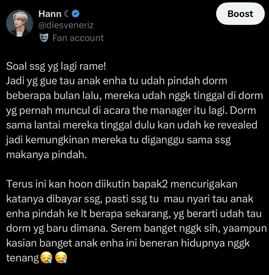 diesveneriz's tweet photo. kasus ini tu ternyata seserius dan semenyeramkan itu sumpah takut banget

jadi sesuai laporan belift kemarin soal ada ssg yg berobos masuk ke dorm enha, ternyata mereka ngk cuma nerobos aja tapi mereka sempet ngerekam member pas mereka tidur. tapi mereka langsung ketangkep dan dilaporin polisi, that ‘mereka’ jadi pelakunya itu ngk cuma satu orang aja.

terus kalo ada yg inget aku dulu pernah ngasih info kalo enha udah pindah dari dorm mereka yg masuk varshow the manager itu karena udh ketauan kan lantai dan dormnya dimana jelas mereka pasti diganggu ssg. setelah mereka pindah ke dorm baru ada accident hoon diikutin bapak2 di lift yg katanya dibayar sama ssg buat nyari info lantai & nomor kamar di dorm baru mereka. terus oomf ngasih tau kalo kemungkinan setelah kejadian itu mereka pindah dorm (lagi) karena ‘ada yg ngeliat’ mereka pindahan pas malem2. 

aku tau yaa ssg tu gila tapi sumpah ini super gila ngk cuma mobed dibandara, dateng ke schedule unofficial, beli info tapi udah tahap pembobolan & perekaman diam2. nggk bisa ngebayangin anak enha setakut apa waktu itu dan pastinya meninggalkan trauma tiap mereka pulang ke dorm, pdhal harusnya dorm jadi safe place buat mereka. semoga mereka pindah dorm lagi dehh yg keamanannya bagus biar ngk ada kejadian kek gini lagi ;((