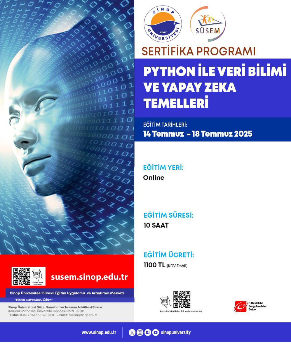 Sinop Üniversitesi, yapay zekâ temelli geleceği birlikte inşa ediyor.

🎓 Python ile Veri Bilimi ve Yapay Zeka Temelleri
📅 14–18 Temmuz 2025
⏰ Her gün 19.30 – 21.30 (Toplam 10 saat)
📍 Online Eğitim (SINUZEM + Microsoft Teams + Google Colab)
📜 E-Devlet Onaylı Sertifika
💻
