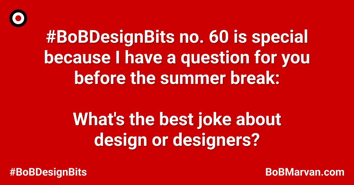 #BoBDesignBits no. 60 is special because I have a question for you before the summer break:

What's the best joke about design or designers?