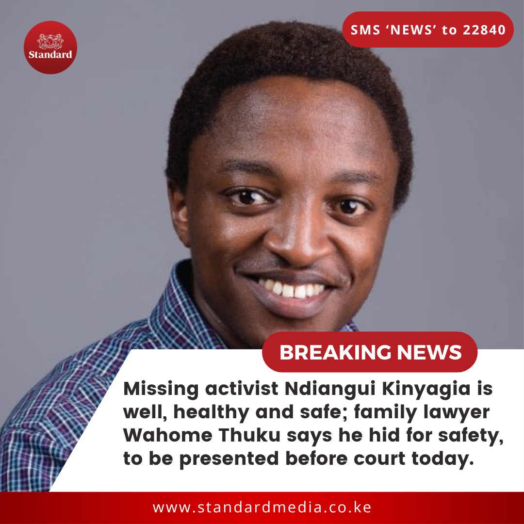 Missing activist Ndiangui Kinyagia is well, healthy and safe; family lawyer Wahome Thuku says he hid for safety, to be presented before court today.