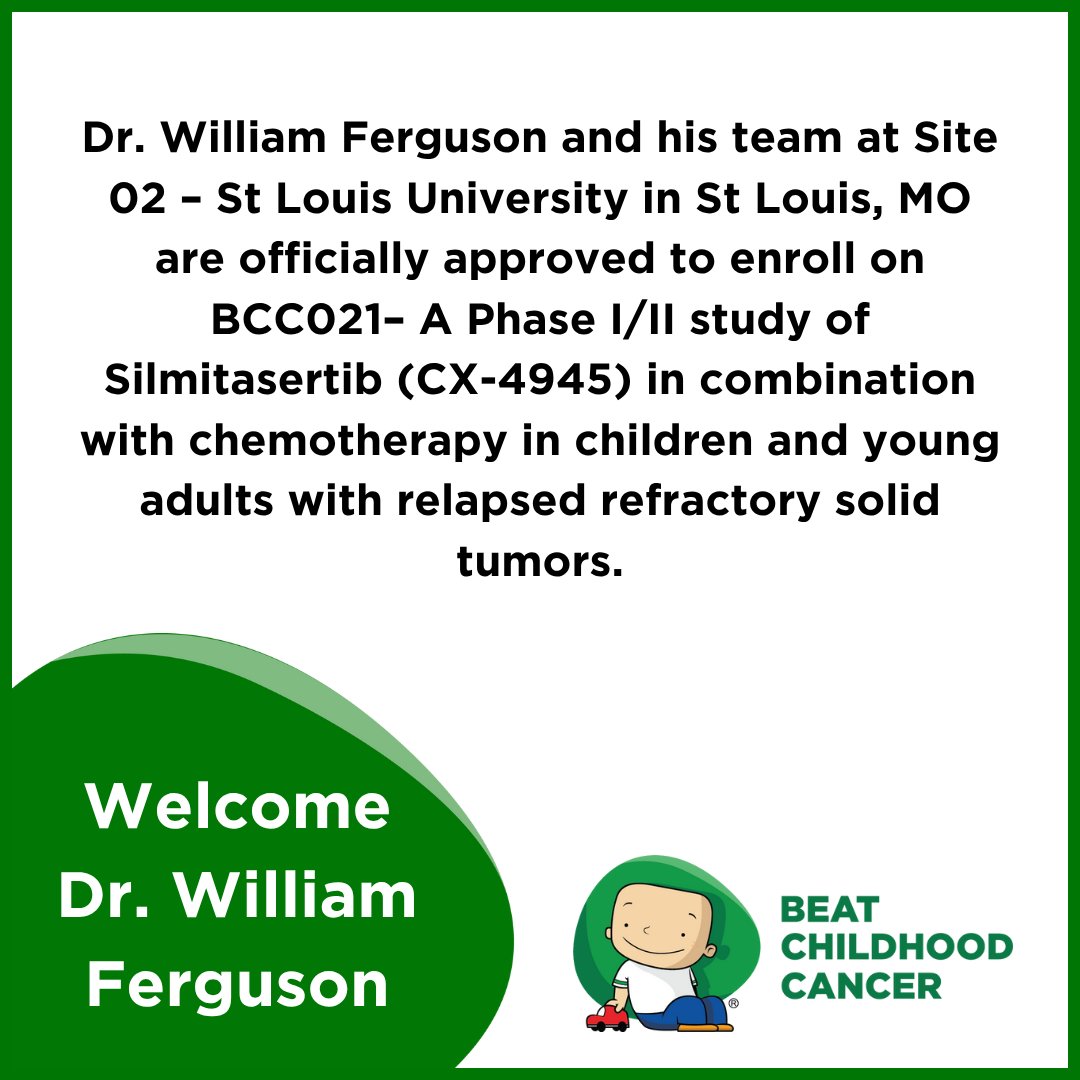 Welcome Dr. William Ferguson and his team at Site 02 – St Louis University! They are officially approved to enroll on BCC021– A Phase I/II study of Silmitasertib (CX-4945) in combination with chemotherapy in children and young adults with relapsed refractory solid tumors.