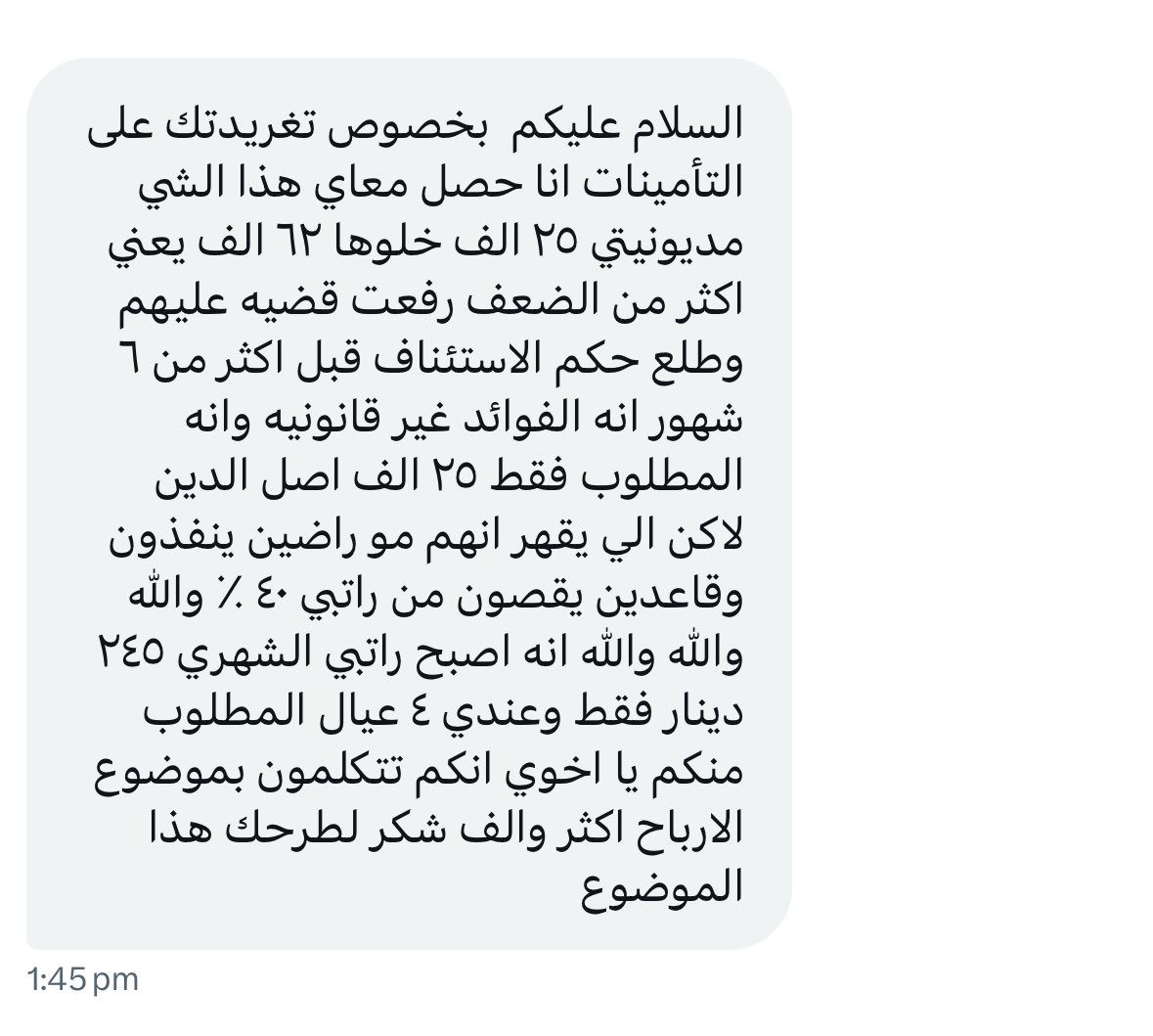 خالد عبدالرزاق الحسن (@kha_alhasan) on Twitter photo هذي رساله من الخاص تخيلوا مديونيته ٢٥ الف وصارت ٦٢ الف والقضاء النزيه انصفه في جزئية الارباح الفاحشه
سمو رئيس مجلس الوزراء اليوم كل ما نحتاجه هو الوقوف على هذا الملف الذي اصبح كالسيف المسلط على رقاب بعض المواطنين.
<a href="/KuwaitiCM/">مجلس الوزراء الكويتي</a>
@CGCKuwai
#التأمينات_الاجتماعية هذي رساله من الخاص تخيلوا مديونيته ٢٥ الف وصارت ٦٢ الف والقضاء النزيه انصفه في جزئية الارباح الفاحشه
سمو رئيس مجلس الوزراء اليوم كل ما نحتاجه هو الوقوف على هذا الملف الذي اصبح كالسيف المسلط على رقاب بعض المواطنين.
<a href="/KuwaitiCM/">مجلس الوزراء الكويتي</a>
@CGCKuwai
#التأمينات_الاجتماعية