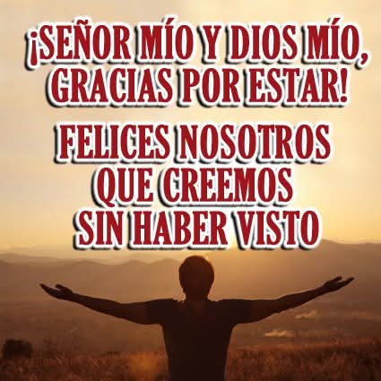 ¡SEÑOR MÍO Y DIOS MÍO!
¡SEÑOR, #CREO, PERO #AUMENTAMIFE!
"Quédate conmigo, Señor, por que solamente eres tu a quien Yo busco, tu amor, tu gracia, tu voluntad, tu corazón, tu espíritu, porque Yo te amo y te pido no otra recompensa que amarte mas y mas." -PADRE PÍO- DESECHAD VUES..