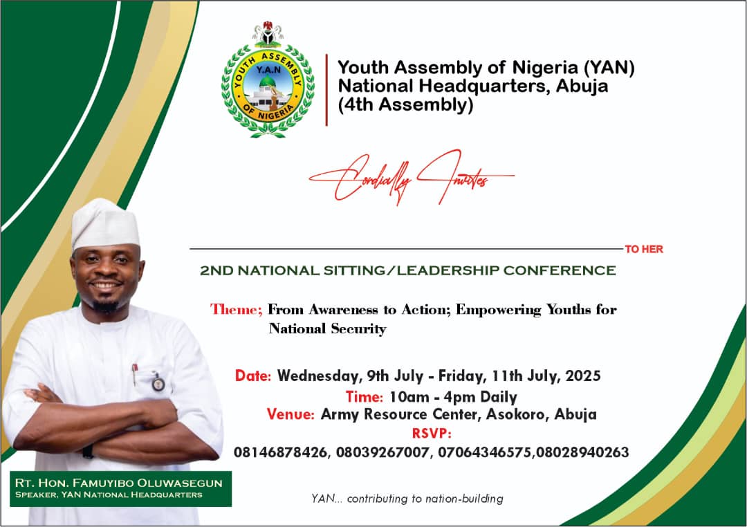 FOR IMMEDIATE RELEASE:

03/07/2025.

Youth Assembly of Nigeria (YAN) National Headquarters
Announces Her 2nd National Sitting &amp; Leadership Conference

Theme: From Awareness to Action: Empowering Youths for National Security
Date: Thursday, 10th July 2025
Venue: Army Resource