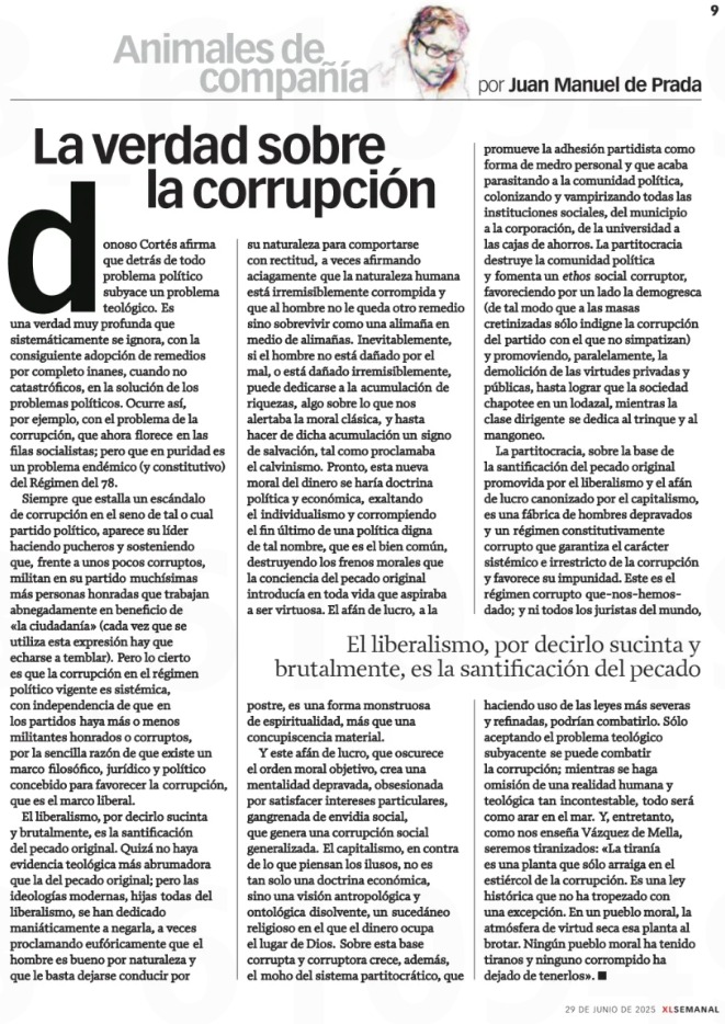 Juan Manuel de Prada: «Pero lo cierto es que la corrupción en el régimen político vigente es sistémica [...] por la sencilla razón de que existe un marco filosófico, jurídico y político concebido para favorecer la corrupción, que es el marco liberal.»

abc.es/xlsemanal/firm…