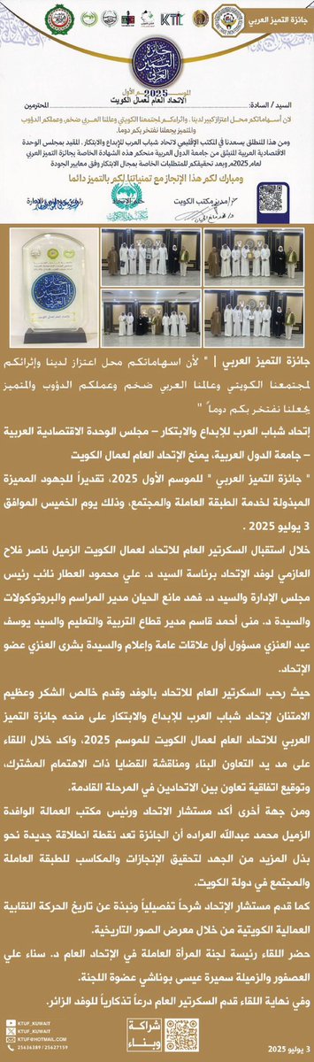 جائزة التميز العربي |
جهد بذلناه … وإنجاز حققناه |

" لأن اسهاماتكم محل
اعتزاز لدينا وإثرائكم
لمجتمعنا الكويتي وعالمنا 
العربي ضخم وعملكم الدؤوب
والمتميز يجعلنا
نفتخر بكم دوما ً " 

إتحاد شباب العرب
للإبداع والابتكار
مجلس الوحدة الاقتصادية
العربيةجامعة الدول العربية،
يمنح
