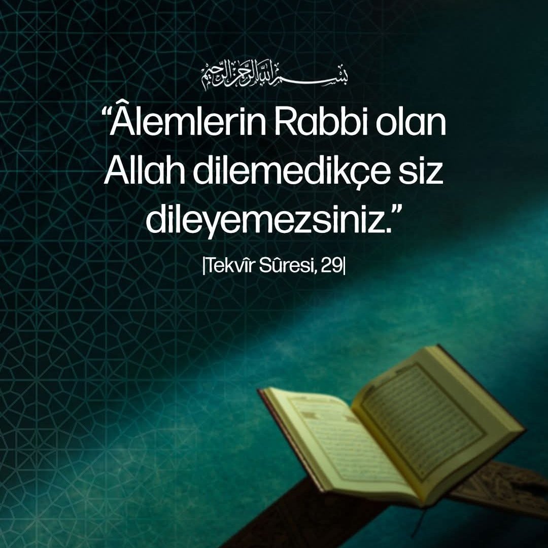 Rahmân ve Rahîm olan Allah'ın adıyla

❝Âlemlerin Rabbi olan Allah dilemedikçe siz dileyemezsiniz.❞

|Tekvîr Sûresi, 29|