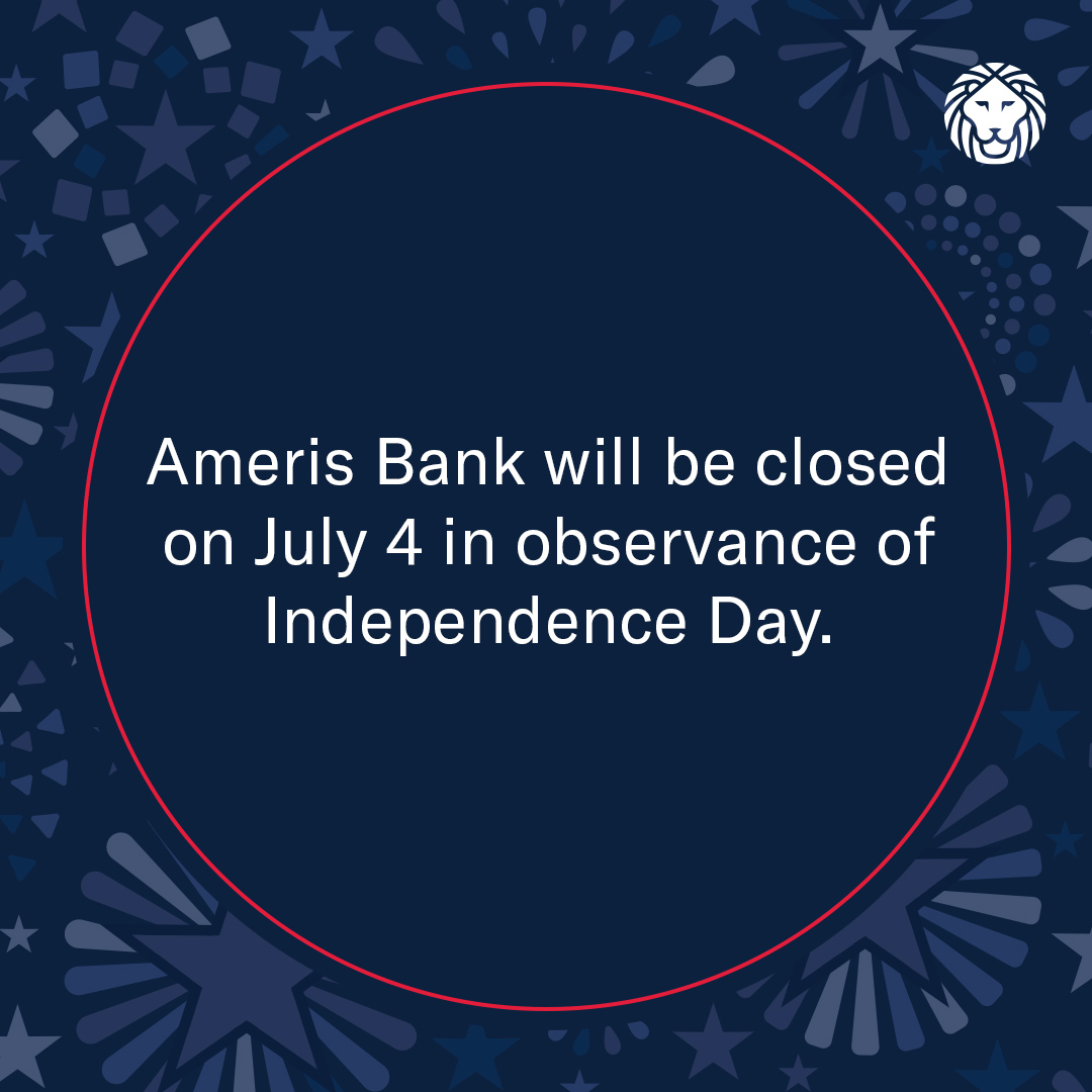 Friendly reminder! Ameris Bank will be closed tomorrow, July 4, in observance of Independence Day.